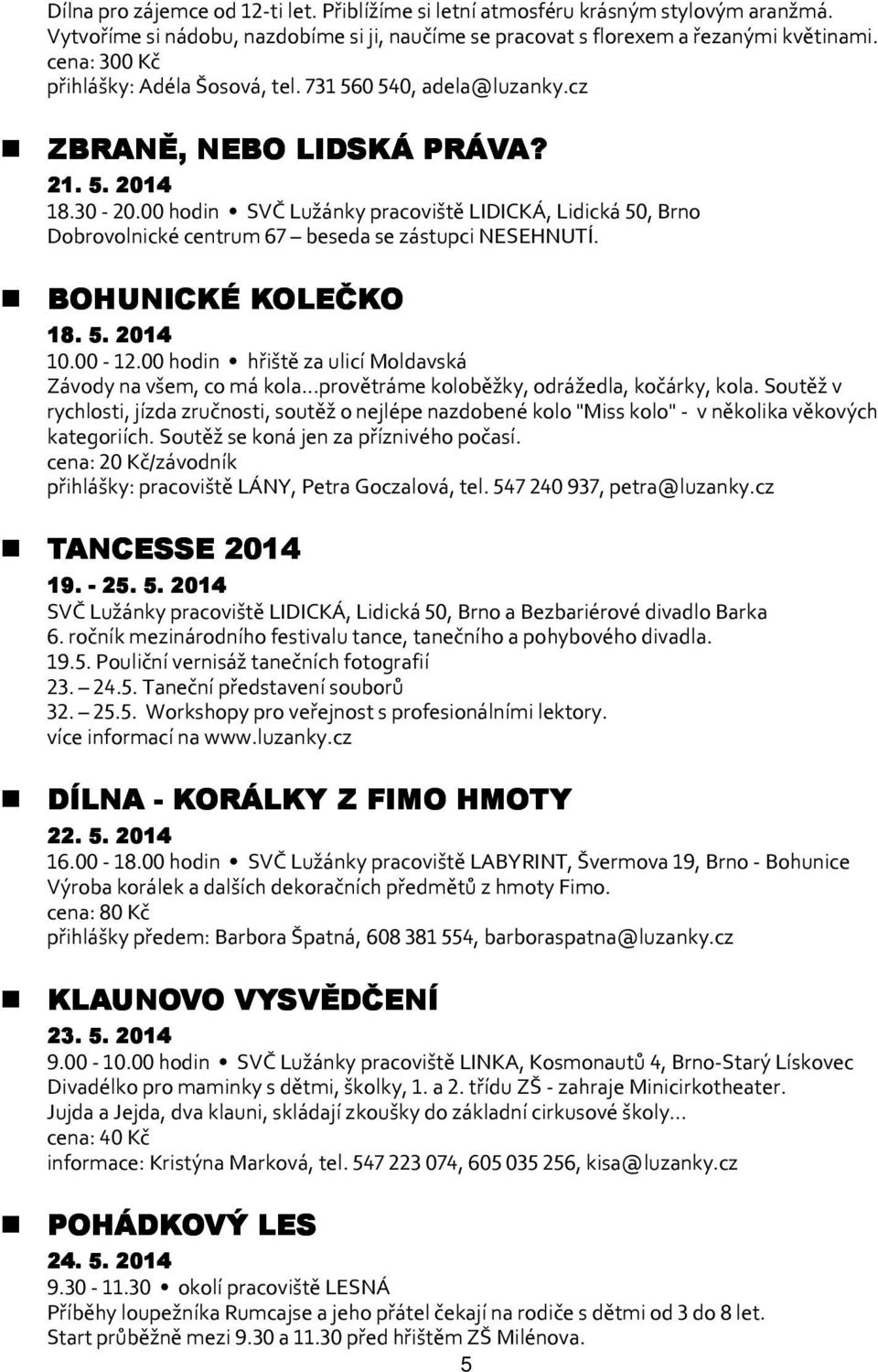 00 hodin SVČ Lužánky pracoviště LIDICKÁ, Lidická 50, Brno Dobrovolnické centrum 67 beseda se zástupci NESEHNUTÍ. BOHUNICKÉ KOLEČKO 18. 5. 2014 10.00-12.