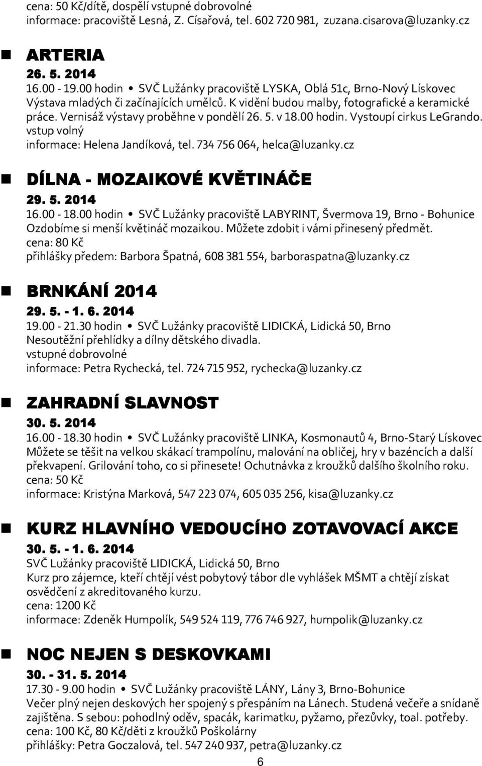 Vernisáž výstavy proběhne v pondělí 26. 5. v 18.00 hodin. Vystoupí cirkus LeGrando. vstup volný informace: Helena Jandíková, tel. 734 756 064, helca@luzanky.cz DÍLNA - MOZAIKOVÉ KVĚTINÁČE 29. 5. 2014 16.