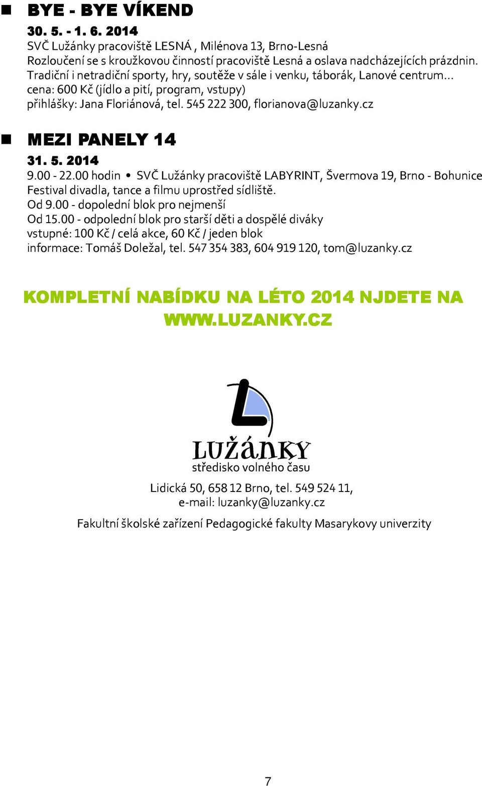 cz MEZI PANELY 14 31. 5. 2014 9.00-22.00 hodin SVČ Lužánky pracoviště LABYRINT, Švermova 19, Brno - Bohunice Festival divadla, tance a filmu uprostřed sídliště. Od 9.