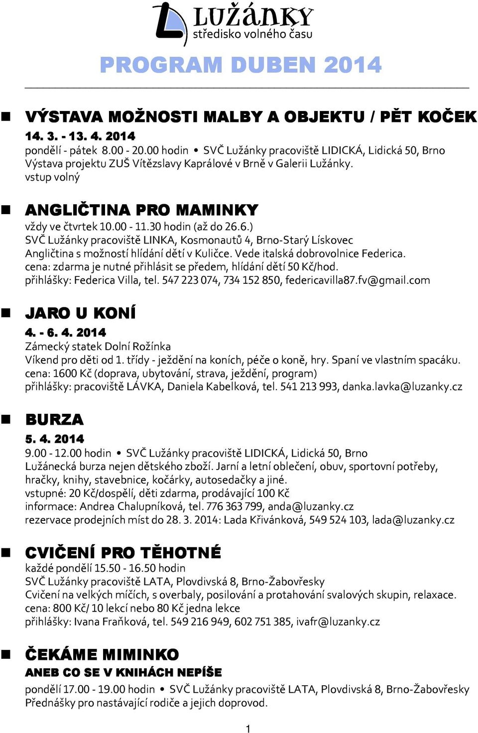 30 hodin (až do 26.6.) SVČ Lužánky pracoviště LINKA, Kosmonautů 4, Brno-Starý Lískovec Angličtina s možností hlídání dětí v Kuličce. Vede italská dobrovolnice Federica.