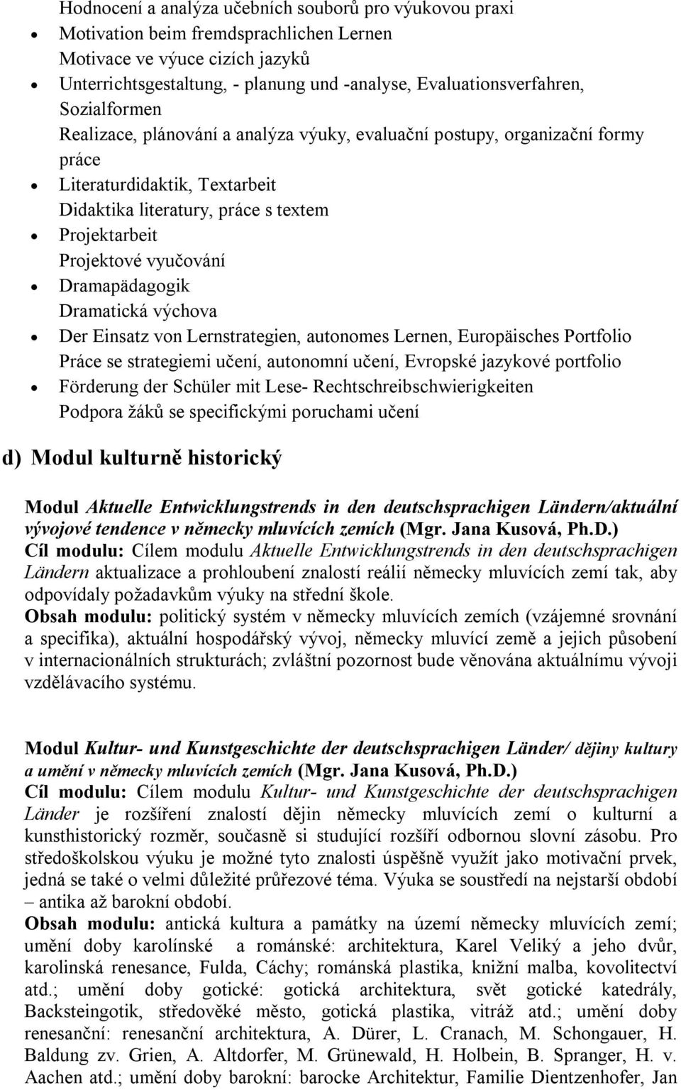 Dramapädagogik Dramatická výchova Der Einsatz von Lernstrategien, autonomes Lernen, Europäisches Portfolio Práce se strategiemi učení, autonomní učení, Evropské jazykové portfolio Förderung der