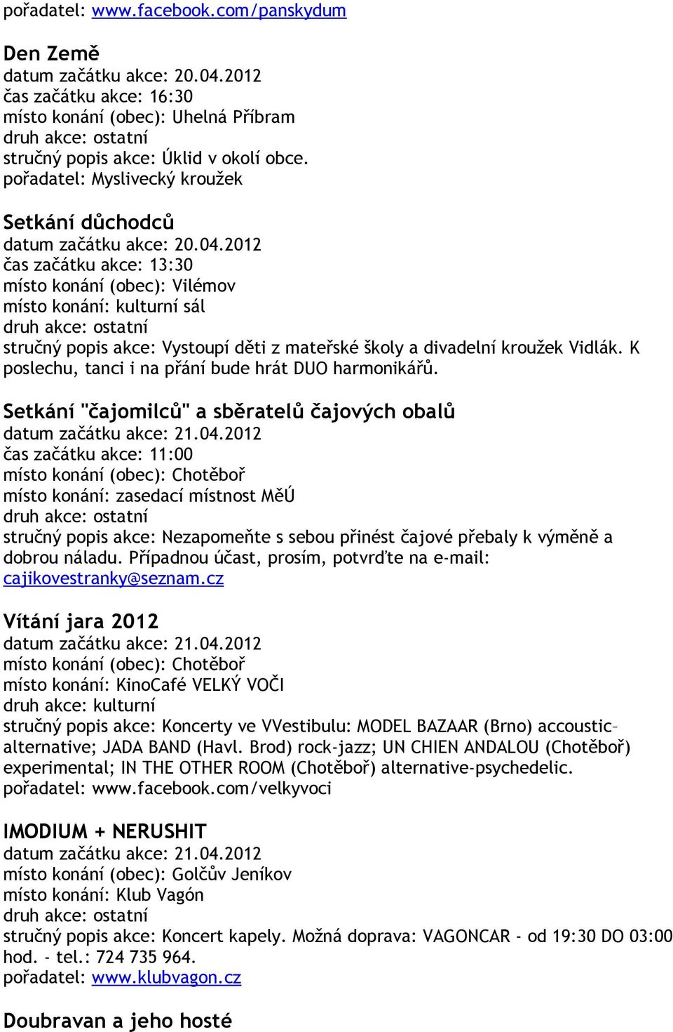 2012 čas začátku akce: 13:30 místo konání (obec): Vilémov místo konání: kulturní sál stručný popis akce: Vystoupí děti z mateřské školy a divadelní kroužek Vidlák.