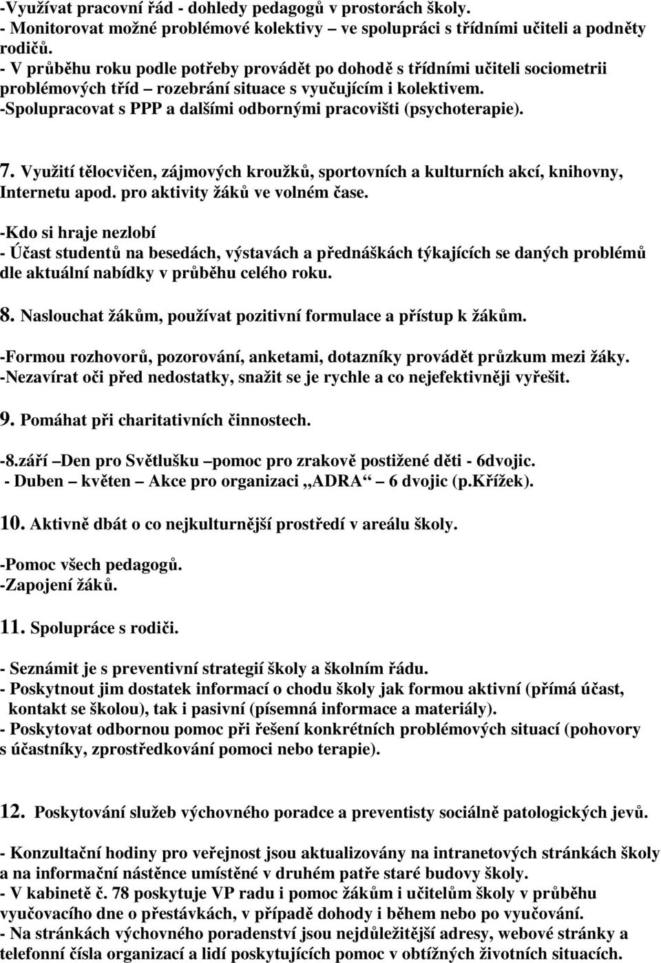 -Spolupracovat s PPP a dalšími odbornými pracovišti (psychoterapie). 7. Využití tělocvičen, zájmových kroužků, sportovních a kulturních akcí, knihovny, Internetu apod.