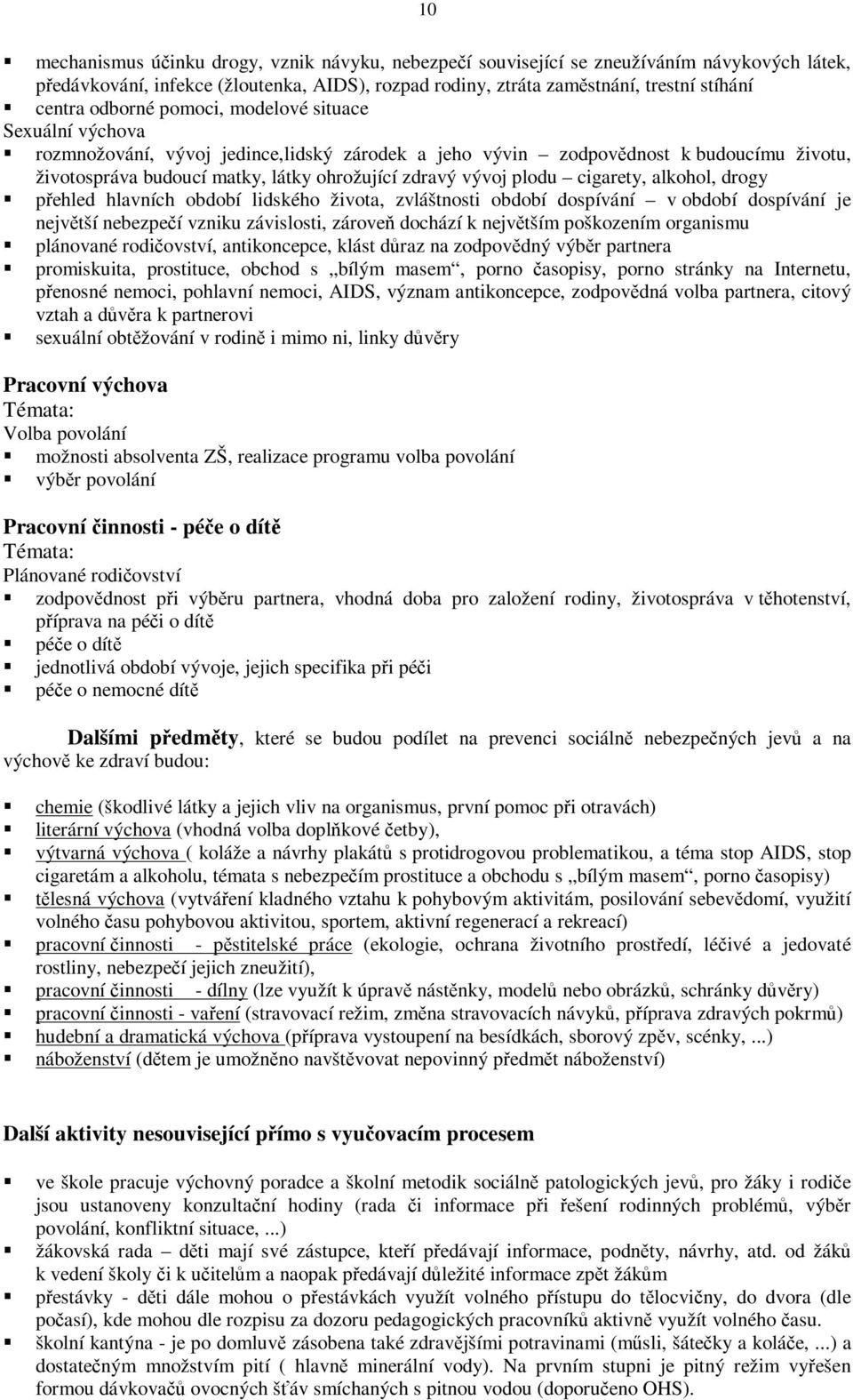 cigarety, alkohol, drogy pehled hlavních období lidského života, zvláštnosti období dospívání v období dospívání je nejvtší nebezpeí vzniku závislosti, zárove dochází k nejvtším poškozením organismu