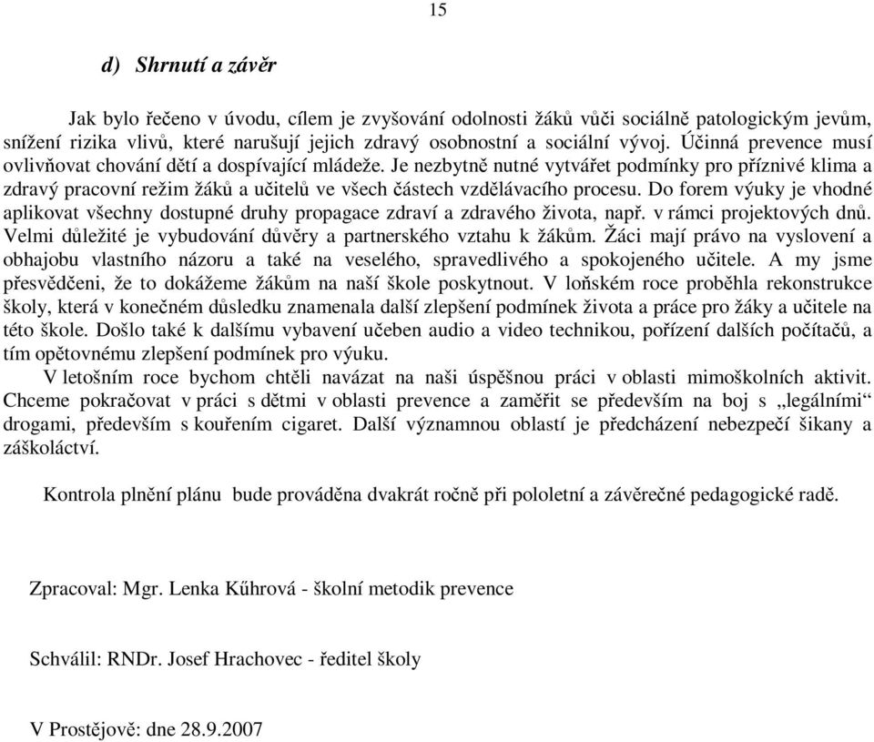 Do forem výuky je vhodné aplikovat všechny dostupné druhy propagace zdraví a zdravého života, nap. v rámci projektových dn. Velmi dležité je vybudování dvry a partnerského vztahu k žákm.