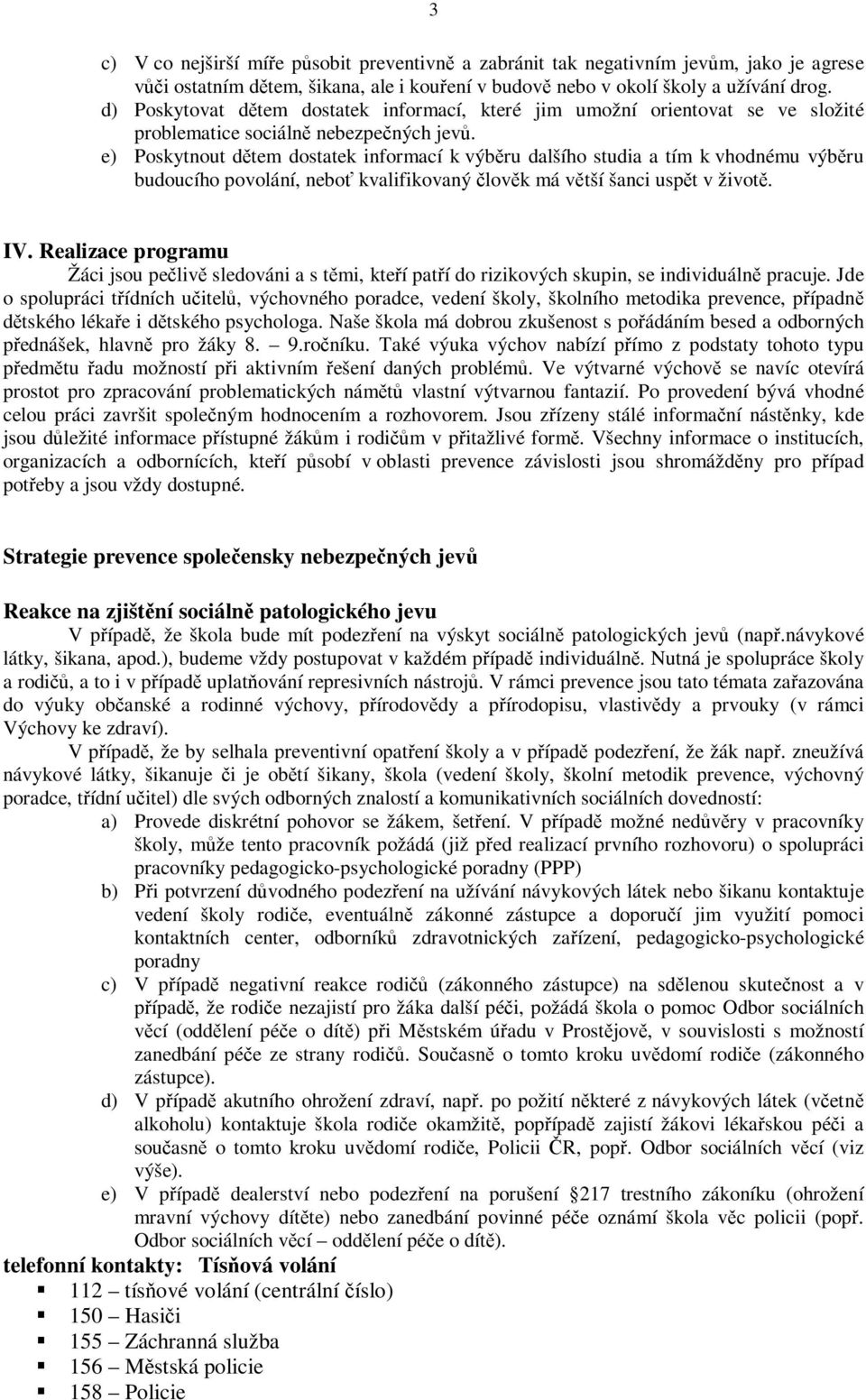 e) Poskytnout dtem dostatek informací k výbru dalšího studia a tím k vhodnému výbru budoucího povolání, nebo kvalifikovaný lovk má vtší šanci uspt v život. IV.