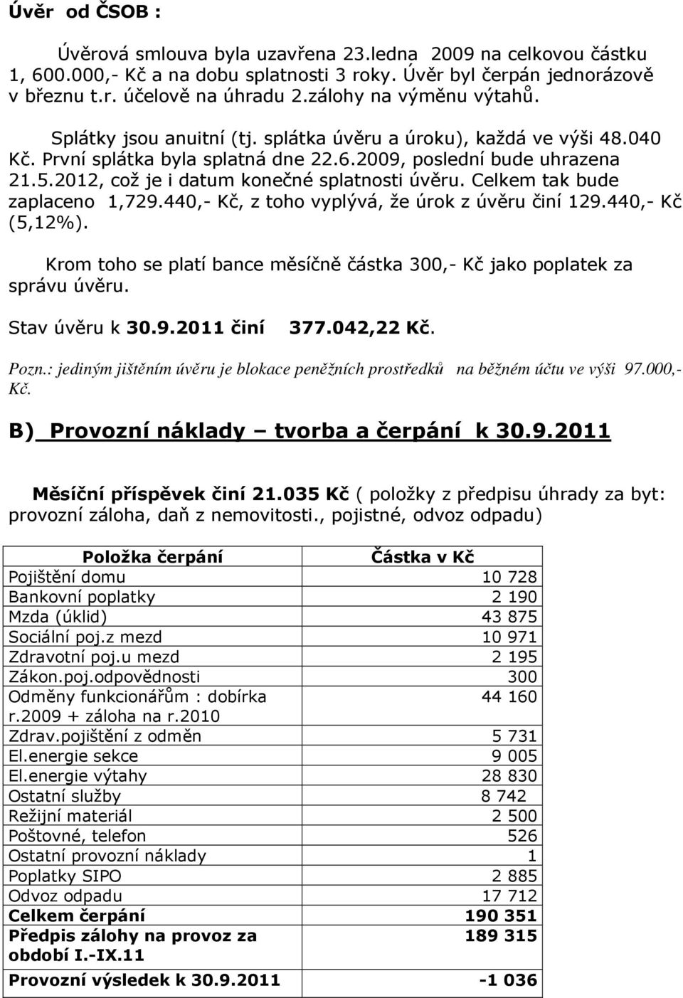 2012, což je i datum konečné splatnosti úvěru. Celkem tak bude zaplaceno 1,729.440,- Kč, z toho vyplývá, že úrok z úvěru činí 129.440,- Kč (5,12%).