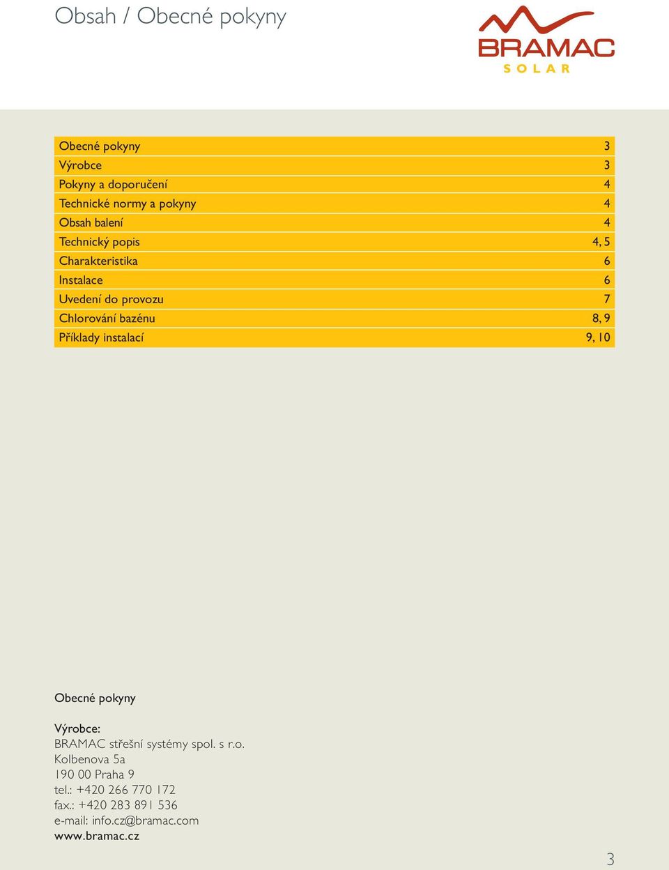 bazénu 8, 9 Příklady instalací 9, 10 Obecné pokyny Výrobce: BRAMAC střešní systémy spol. s r.o. Kolbenova 5a 190 00 Praha 9 tel.