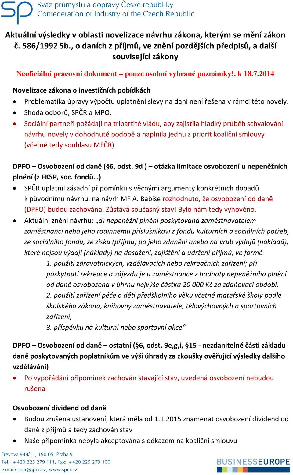 2014 Novelizace zákona o investičních pobídkách Problematika úpravy výpočtu uplatnění slevy na dani není řešena v rámci této novely. Shoda odborů, SPČR a MPO.