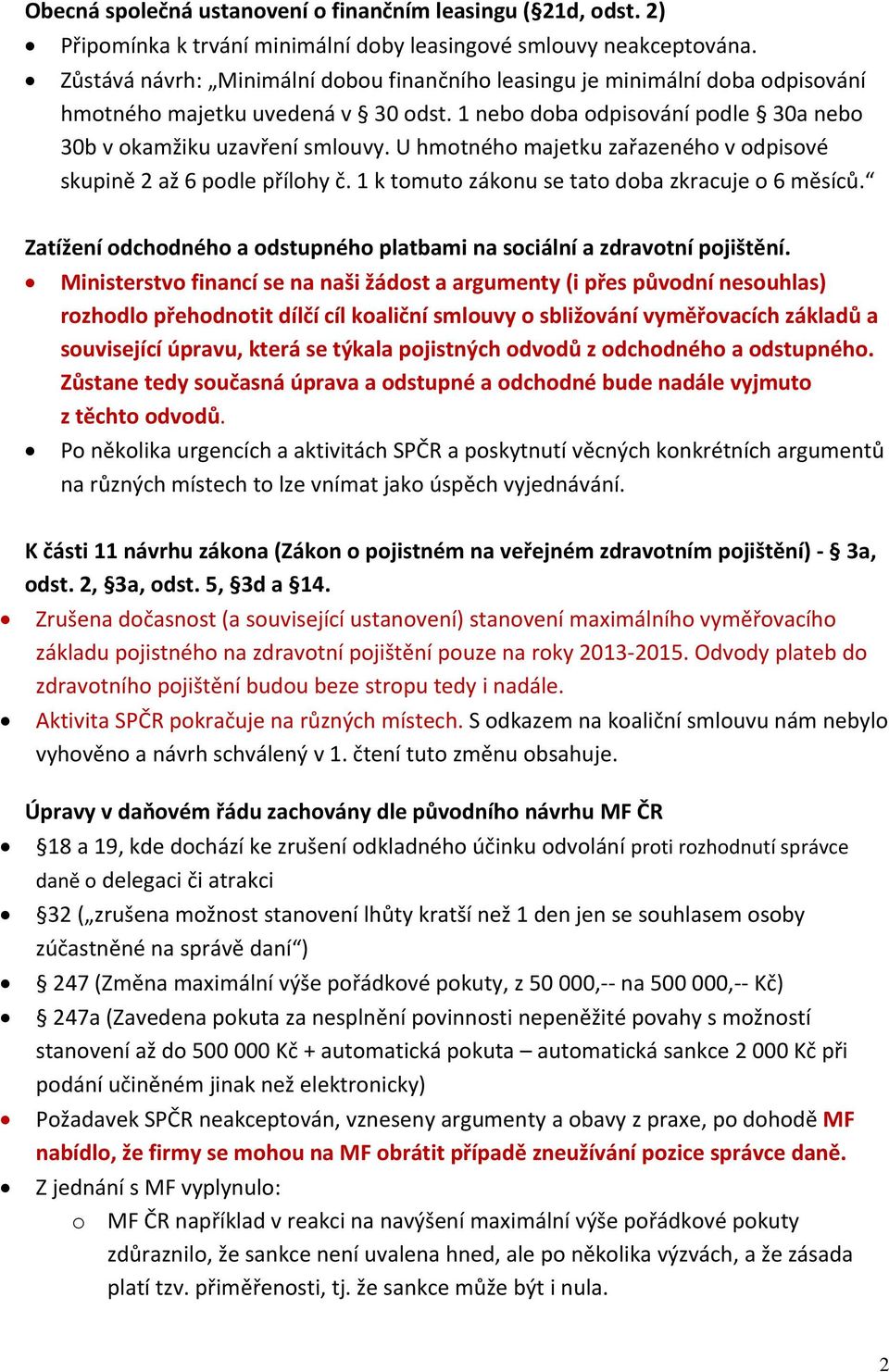 U hmotného majetku zařazeného v odpisové skupině 2 až 6 podle přílohy č. 1 k tomuto zákonu se tato doba zkracuje o 6 měsíců.