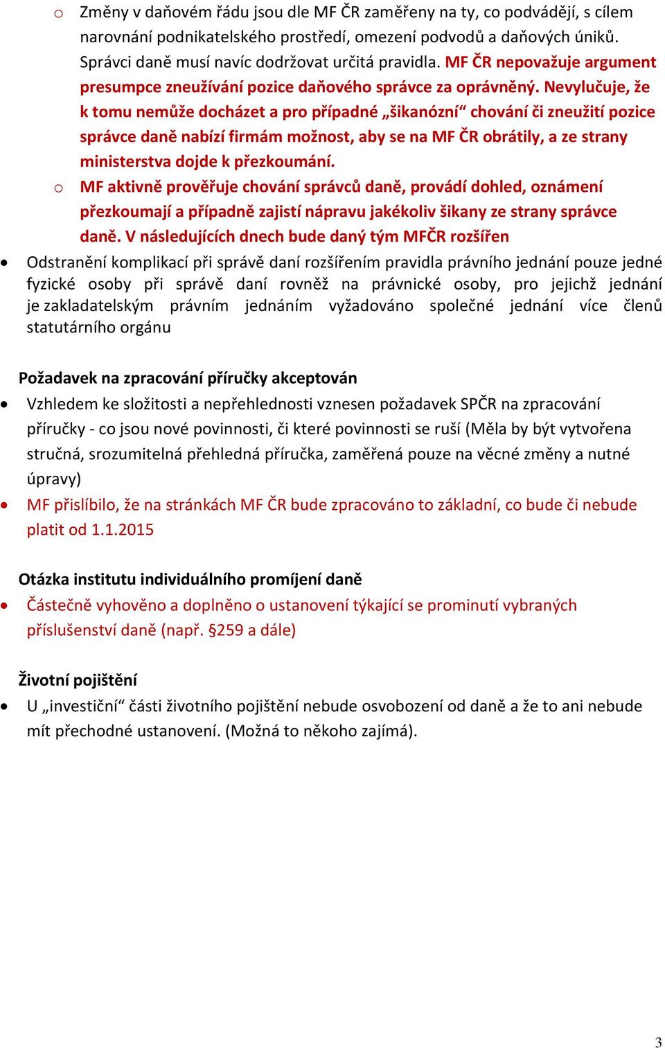 Nevylučuje, že k tomu nemůže docházet a pro případné šikanózní chování či zneužití pozice správce daně nabízí firmám možnost, aby se na MF ČR obrátily, a ze strany ministerstva dojde k přezkoumání.