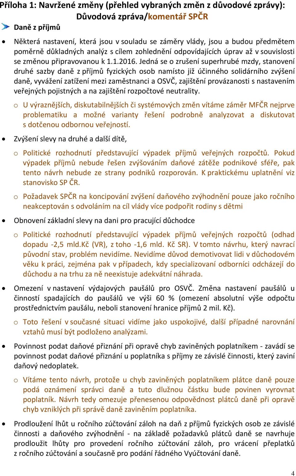 Jedná se o zrušení superhrubé mzdy, stanovení druhé sazby daně z příjmů fyzických osob namísto již účinného solidárního zvýšení daně, vyvážení zatížení mezi zaměstnanci a OSVČ, zajištění provázanosti