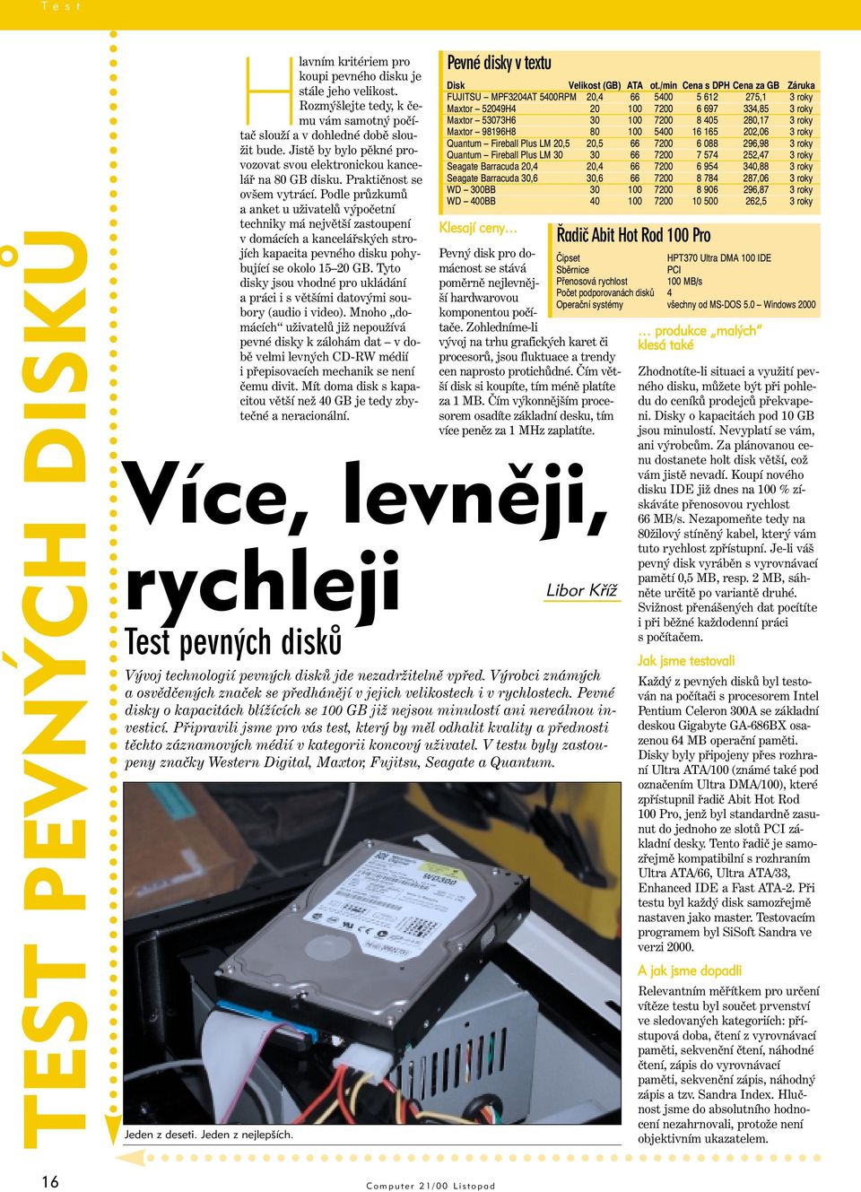 Podle průzkumů a anket u uživatelů výpočetní techniky má největší zastoupení v domácích a kancelářských strojích kapacita pevného disku pohybující se okolo 15 20 GB.