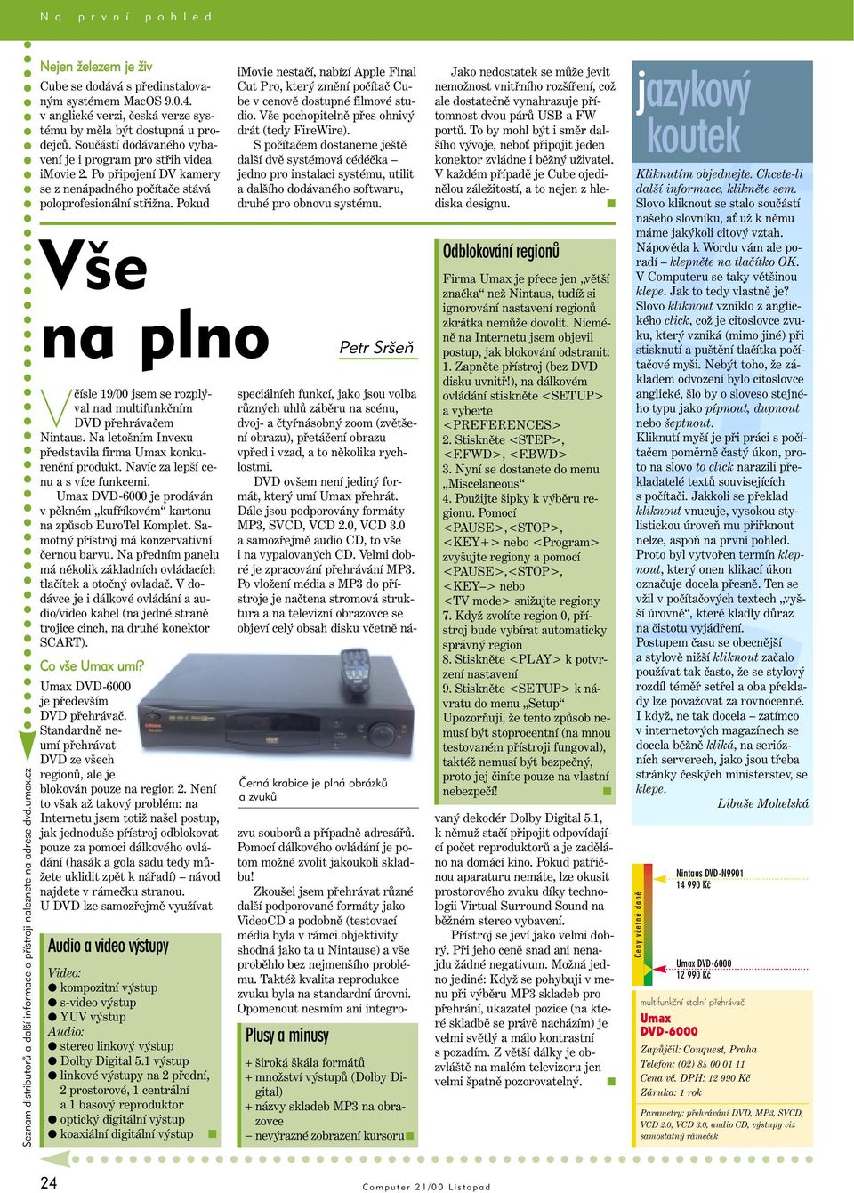 Po připojení DV kamery se z nenápadného počítače stává poloprofesionální střižna. Pokud Vše na plno Včísle 19/00 jsem se rozplýval nad multifunkčním DVD přehrávačem Nintaus.