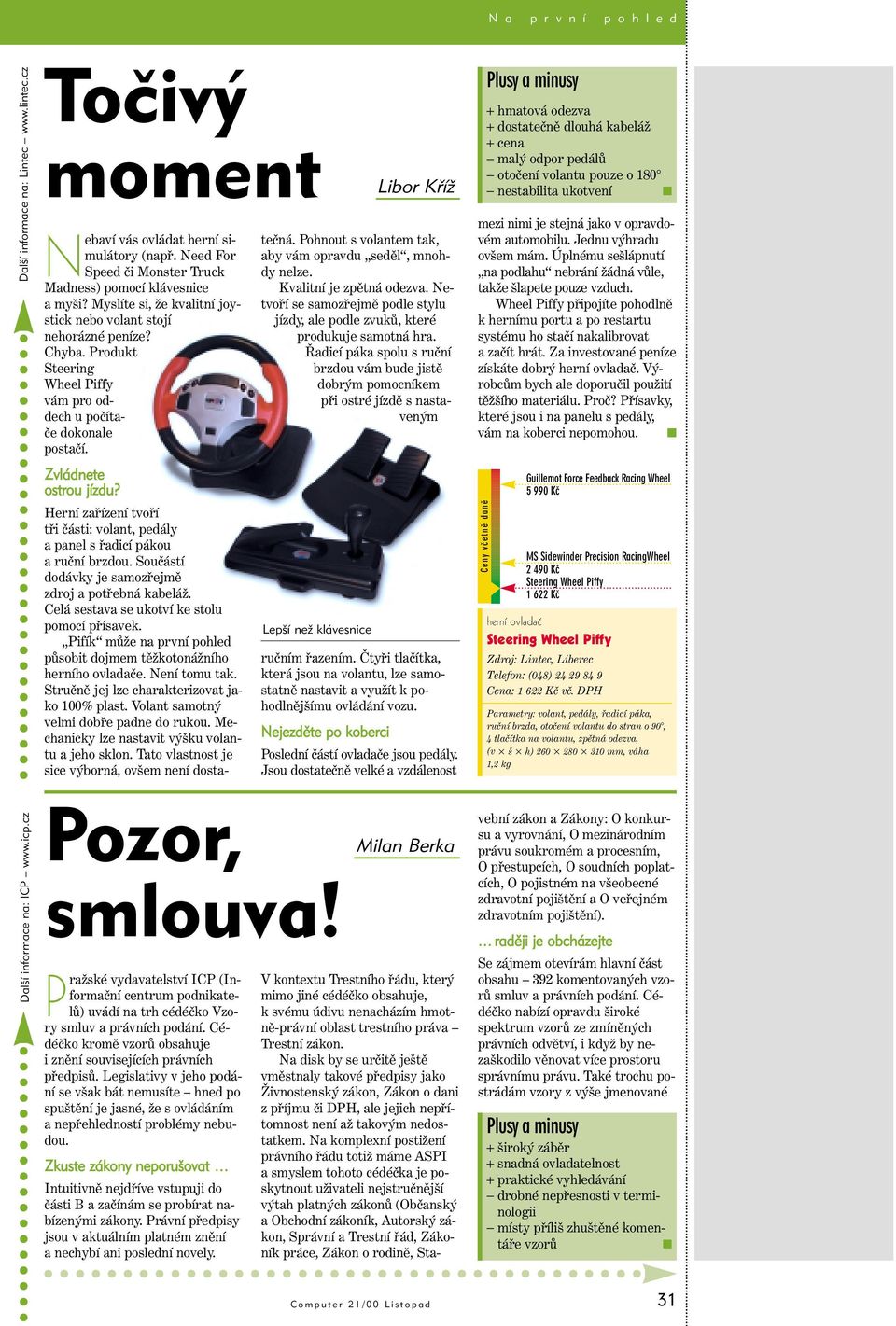 Produkt Steering Wheel Piffy vám pro oddech u počítače dokonale postačí. Zvládnete ostrou jízdu? Herní zařízení tvoří tři části: volant, pedály a panel s řadicí pákou a ruční brzdou.