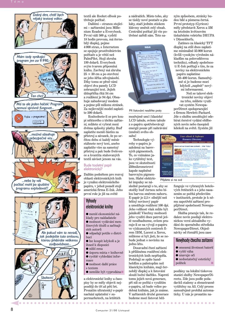 Everybook svým tvarem připomíná knihu. Zavřený má zhruba 25 0 cm a po otevření se jeho šířka zdvojnásobí. Díky tomu se před vámi objeví dva panely LCD zobrazující text.