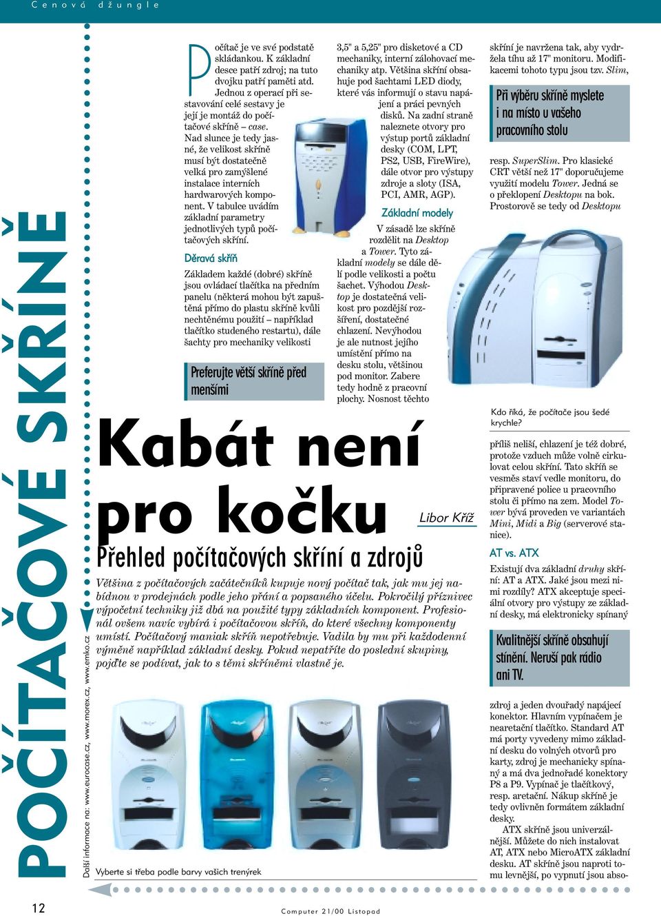 Nad slunce je tedy jasné, že velikost skříně musí být dostatečně velká pro zamýšlené instalace interních hardwarových komponent.