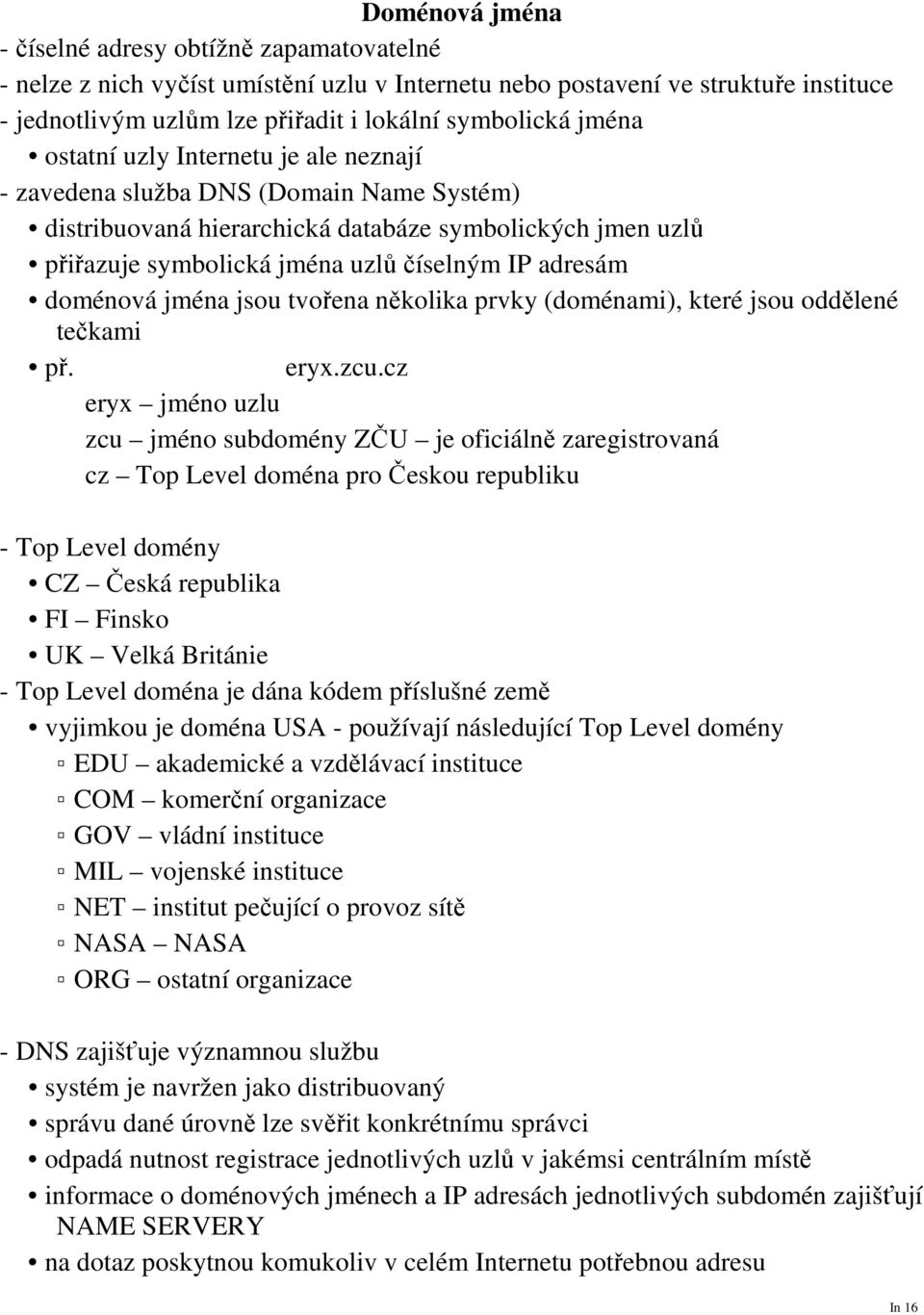 doménová jména jsou tvořena několika prvky (doménami), které jsou oddělené tečkami př. eryx.zcu.