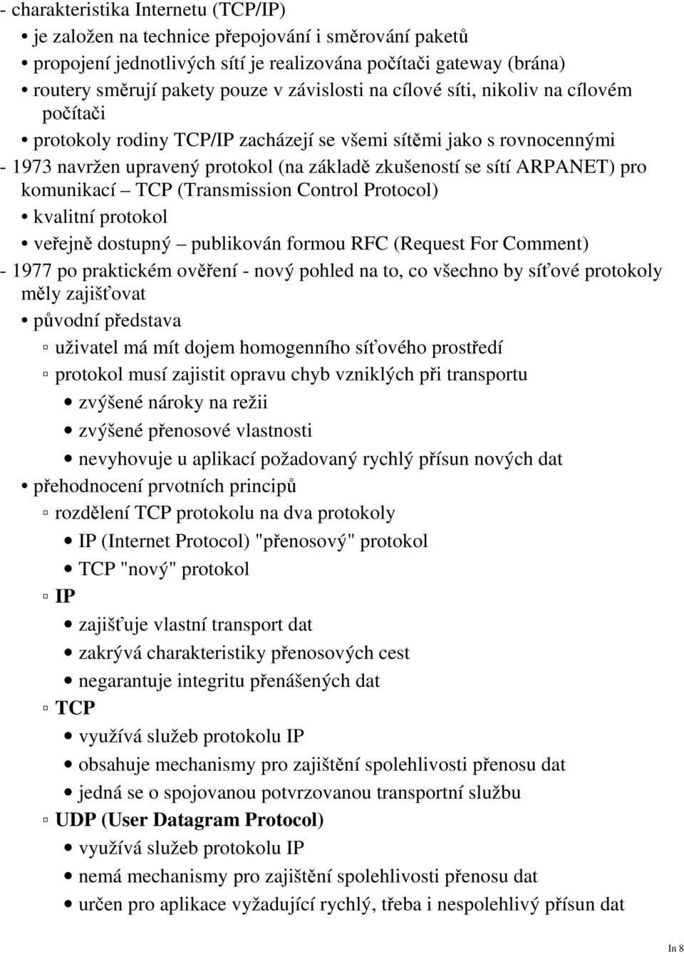pro komunikací TCP (Transmission Control Protocol) kvalitní protokol veřejně dostupný publikován formou RFC (Request For Comment) - 1977 po praktickém ověření - nový pohled na to, co všechno by