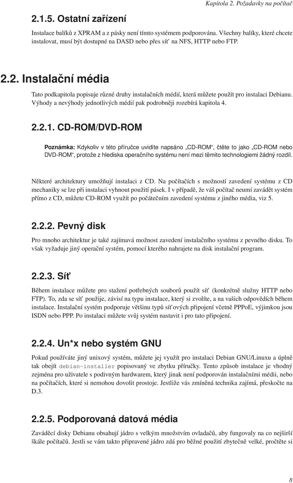 2. Instalační média Tato podkapitola popisuje různé druhy instalačních médií, která můžete použít pro instalaci Debianu. Výhody a nevýhody jednotlivých médií pak podrobněji rozebírá kapitola 4. 2.2.1.