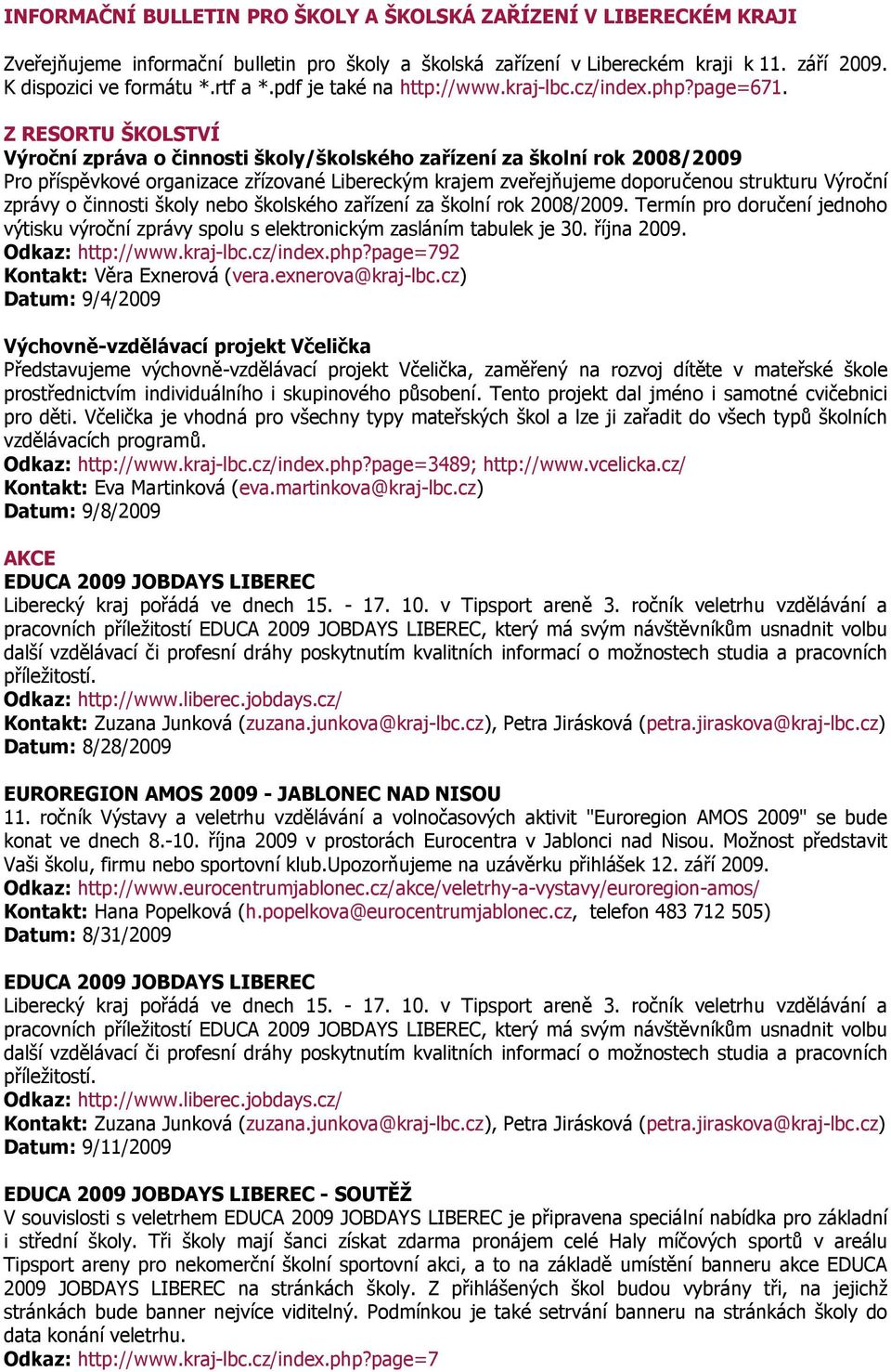 Z RESORTU ŠKOLSTVÍ Výroční zpráva o činnosti školy/školského zařízení za školní rok 2008/2009 Pro příspěvkové organizace zřízované Libereckým krajem zveřejňujeme doporučenou strukturu Výroční zprávy