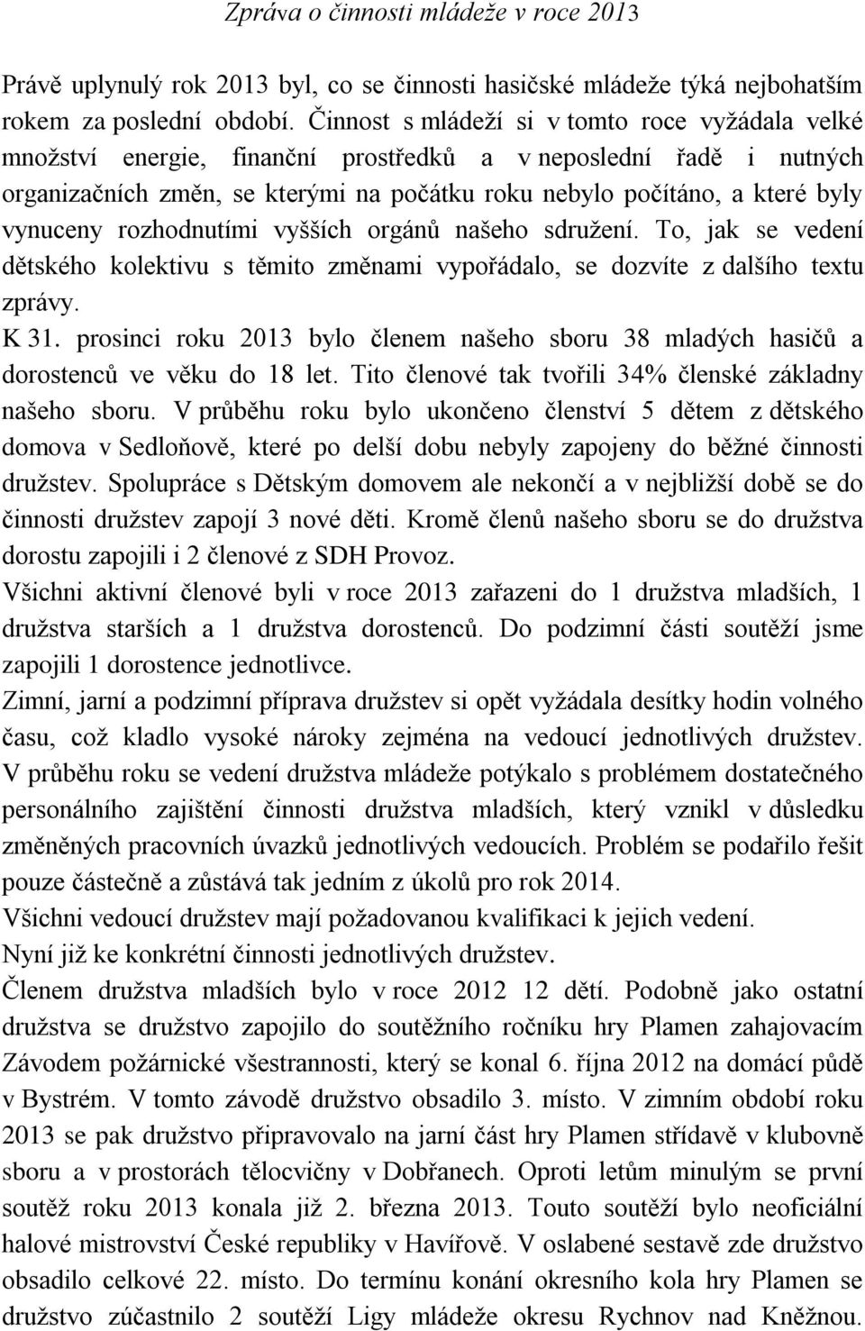 vynuceny rozhodnutími vyšších orgánů našeho sdružení. To, jak se vedení dětského kolektivu s těmito změnami vypořádalo, se dozvíte z dalšího textu zprávy. K 31.