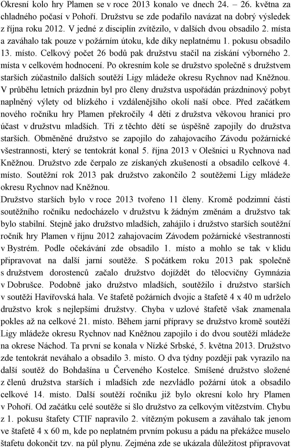 Celkový počet 26 bodů pak družstvu stačil na získání výborného 2. místa v celkovém hodnocení.