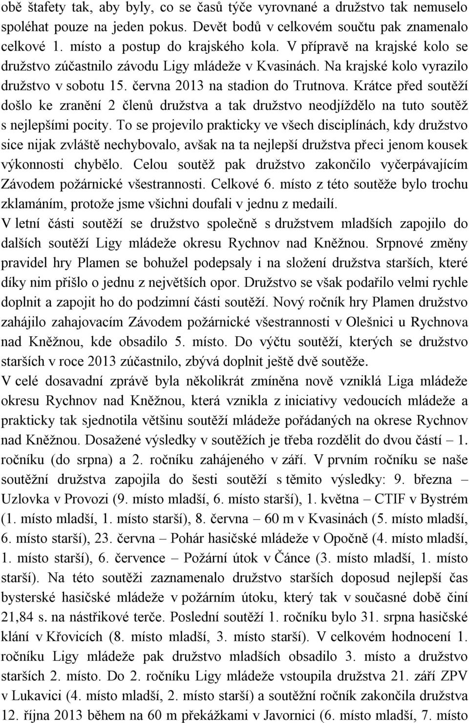 Krátce před soutěží došlo ke zranění 2 členů družstva a tak družstvo neodjíždělo na tuto soutěž s nejlepšími pocity.