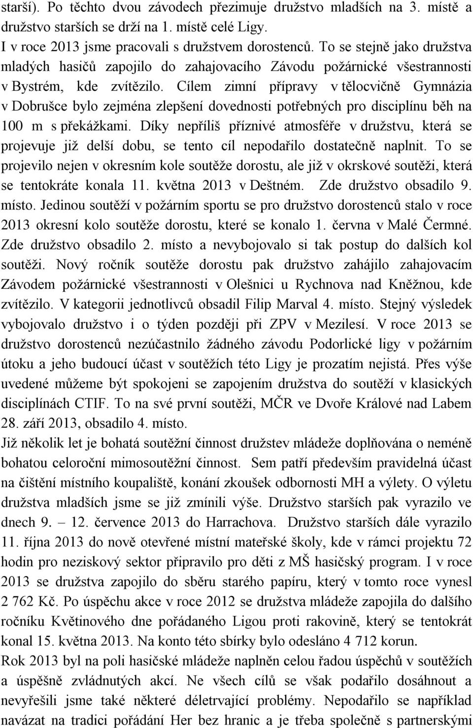 Cílem zimní přípravy v tělocvičně Gymnázia v Dobrušce bylo zejména zlepšení dovednosti potřebných pro disciplínu běh na 100 m s překážkami.