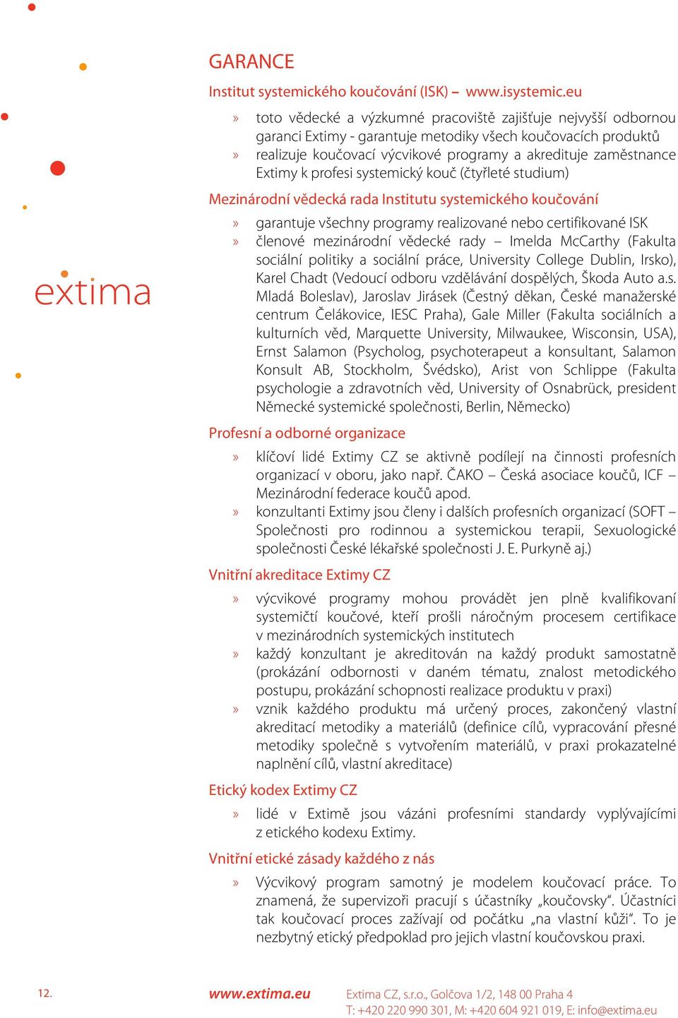 Extimy k profesi systemický kouč (čtyřleté studium) Mezinárodní vědecká rada Institutu systemického koučování» garantuje všechny programy realizované nebo certifikované ISK» členové mezinárodní