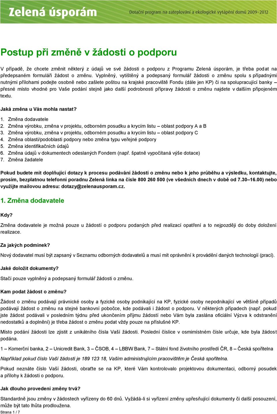 přesné místo vhodné pro Vaše podání stejně jako další podrobnosti přípravy žádosti o změnu najdete v dalším připojeném textu. Jaká změna u Vás mohla nastat? 1. Změna dodavatele 2.