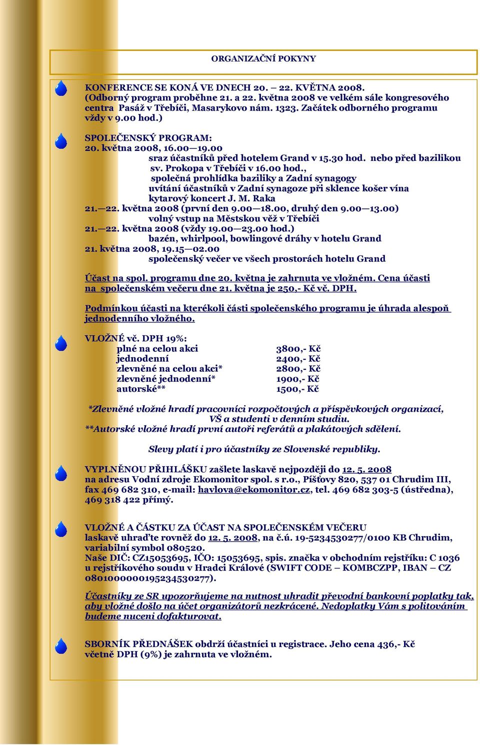 M. Raka 21. 22. května 2008 (první den 9.00 18.00, druhý den 9.00 13.00) volný vstup na Městskou věž v Třebíči 21. 22. května 2008 (vždy 19.00 23.00 hod.