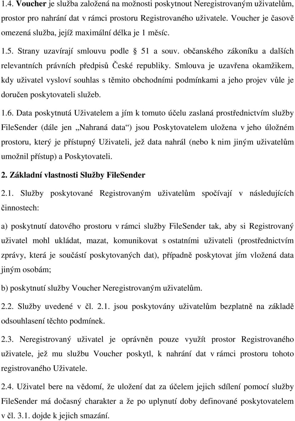 Smlouva je uzavřena okamžikem, kdy uživatel vysloví souhlas s těmito obchodními podmínkami a jeho projev vůle je doručen poskytovateli služeb. 1.6.