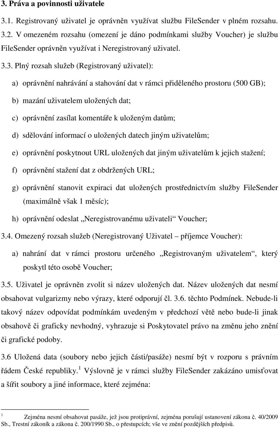 3. Plný rozsah služeb (Registrovaný uživatel): a) oprávnění nahrávání a stahování dat v rámci přiděleného prostoru (500 GB); b) mazání uživatelem uložených dat; c) oprávnění zasílat komentáře k