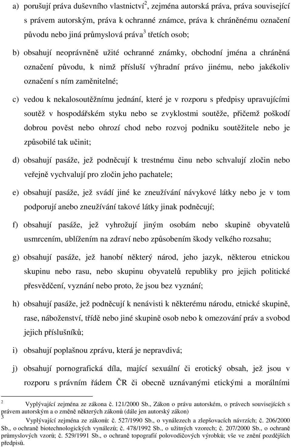 nekalosoutěžnímu jednání, které je v rozporu s předpisy upravujícími soutěž v hospodářském styku nebo se zvyklostmi soutěže, přičemž poškodí dobrou pověst nebo ohrozí chod nebo rozvoj podniku