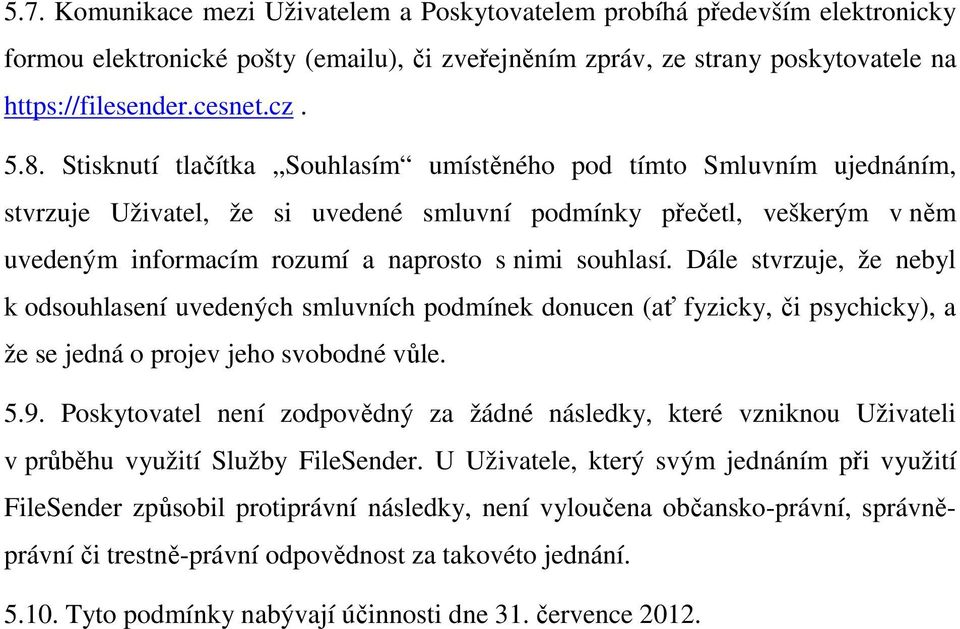 Dále stvrzuje, že nebyl k odsouhlasení uvedených smluvních podmínek donucen (ať fyzicky, či psychicky), a že se jedná o projev jeho svobodné vůle. 5.9.