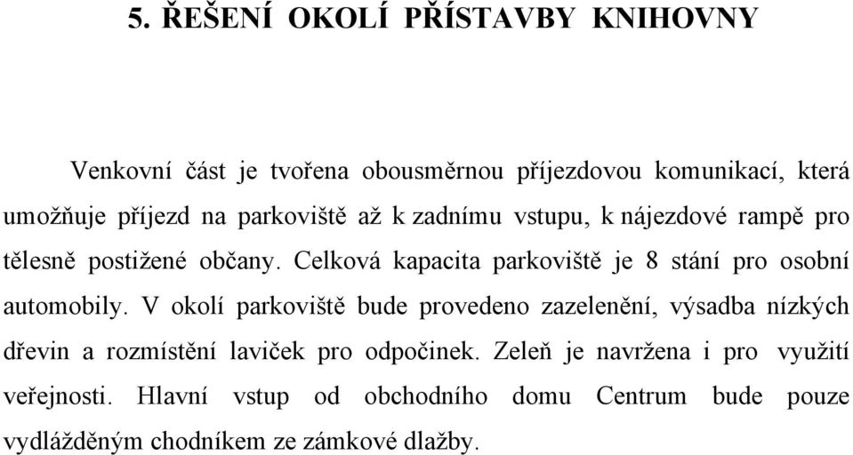 Celková kapacita parkoviště je 8 stání pro osobní automobily.