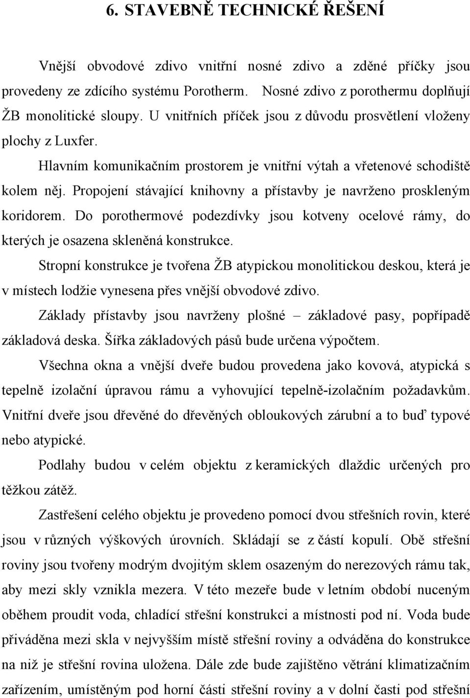 Propojení stávající knihovny a přístavby je navrženo proskleným koridorem. Do porothermové podezdívky jsou kotveny ocelové rámy, do kterých je osazena skleněná konstrukce.