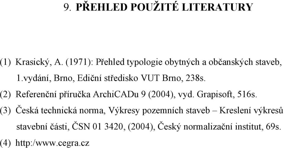 vydání, Brno, Ediční středisko VUT Brno, 238s. (2) Referenční příručka ArchiCADu 9 (2004), vyd.