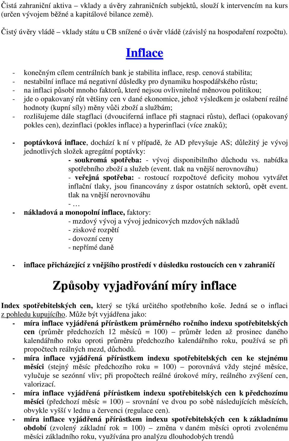 cenová stabilita; - nestabilní inflace má negativní důsledky pro dynamiku hospodářského růstu; - na inflaci působí mnoho faktorů, které nejsou ovlivnitelné měnovou politikou; - jde o opakovaný růt