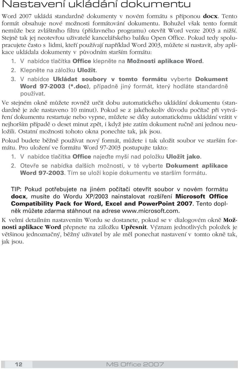 Pokud tedy spolu pracujete často s lidmi, kteří používají například Word 2003, můžete si nastavit, aby apli kace ukládala dokumenty v původním starším formátu: 1.