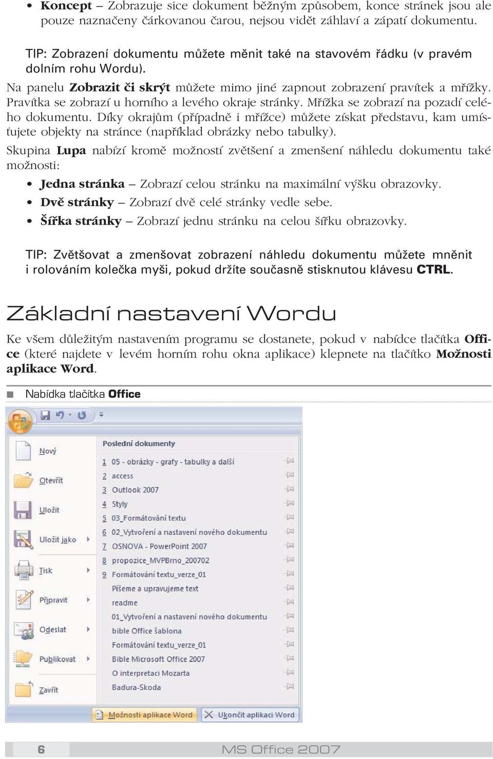 Pravítka se zobrazí u horního a levého okraje stránky. Mřížka se zobrazí na pozadí celé ho dokumentu.