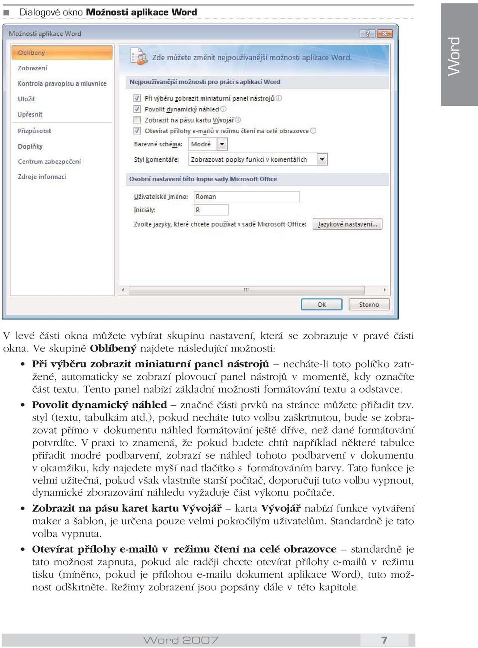 označíte část textu. Tento panel nabízí základní možnosti formátování textu a odstavce. Povolit dynamický náhled značné části prvků na stránce můžete přiřadit tzv. styl (textu, tabulkám atd.