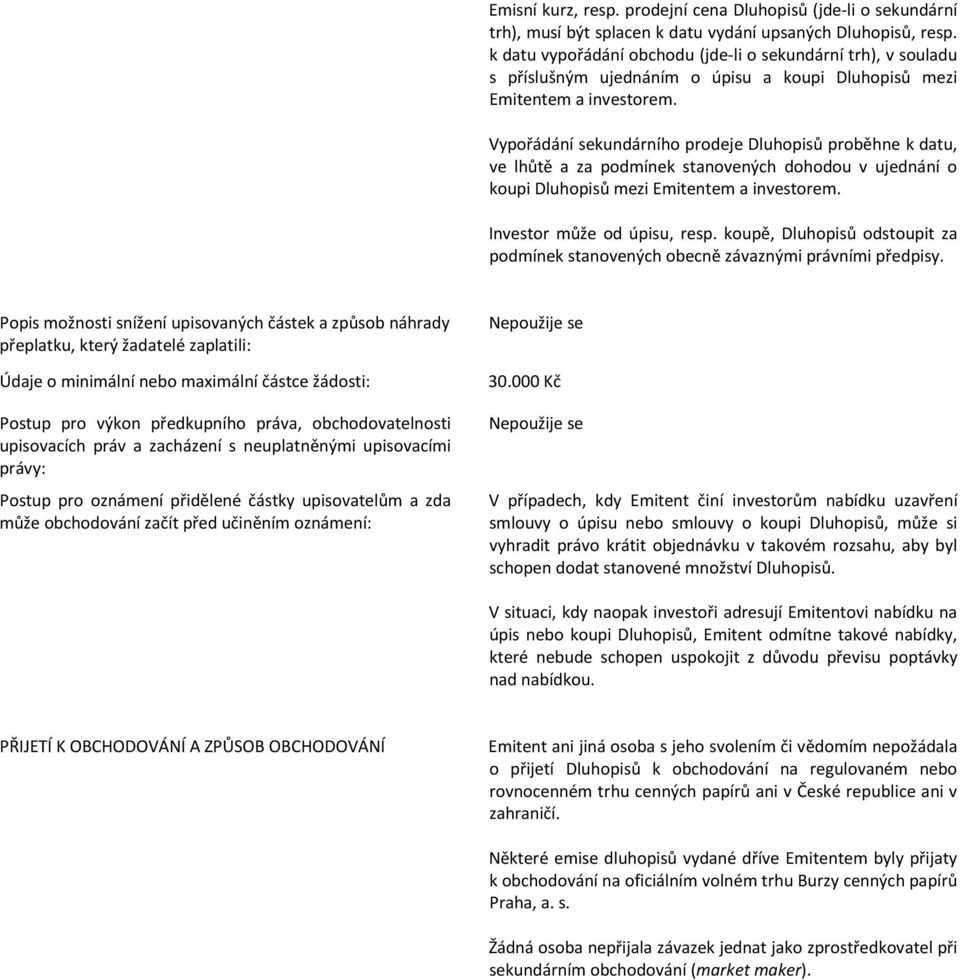 Vypořádání sekundárního prodeje Dluhopisů proběhne k datu, ve lhůtě a za podmínek stanovených dohodou v ujednání o koupi Dluhopisů mezi Emitentem a investorem. Investor může od úpisu, resp.