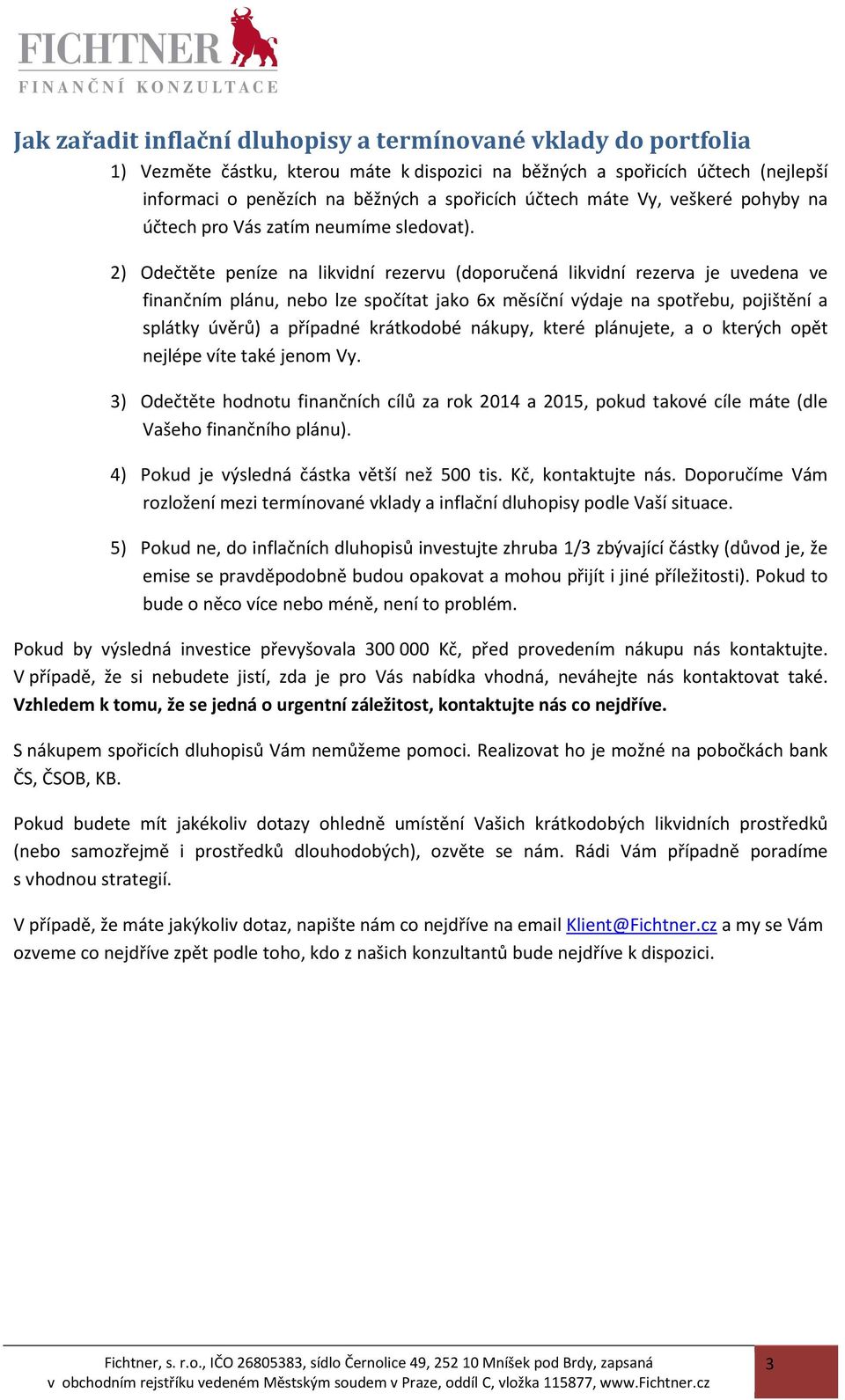 2) Odečtěte peníze na likvidní rezervu (doporučená likvidní rezerva je uvedena ve finančním plánu, nebo lze spočítat jako 6x měsíční výdaje na spotřebu, pojištění a splátky úvěrů) a případné