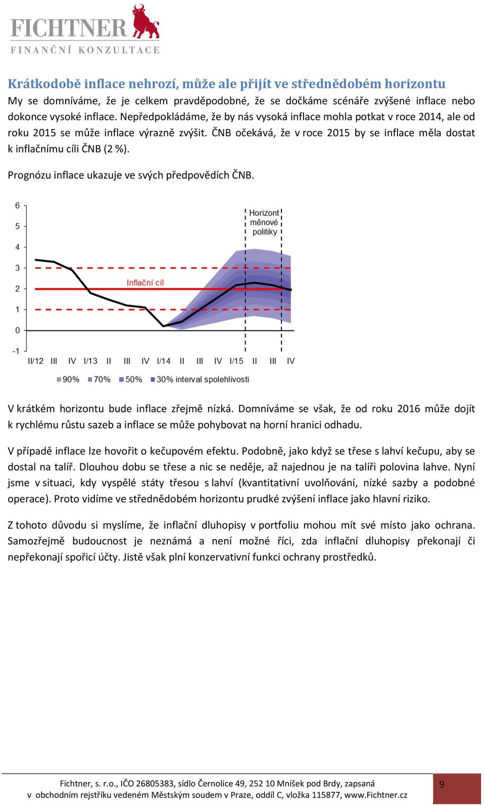 Prognózu inflace ukazuje ve svých předpovědích ČNB. V krátkém horizontu bude inflace zřejmě nízká.