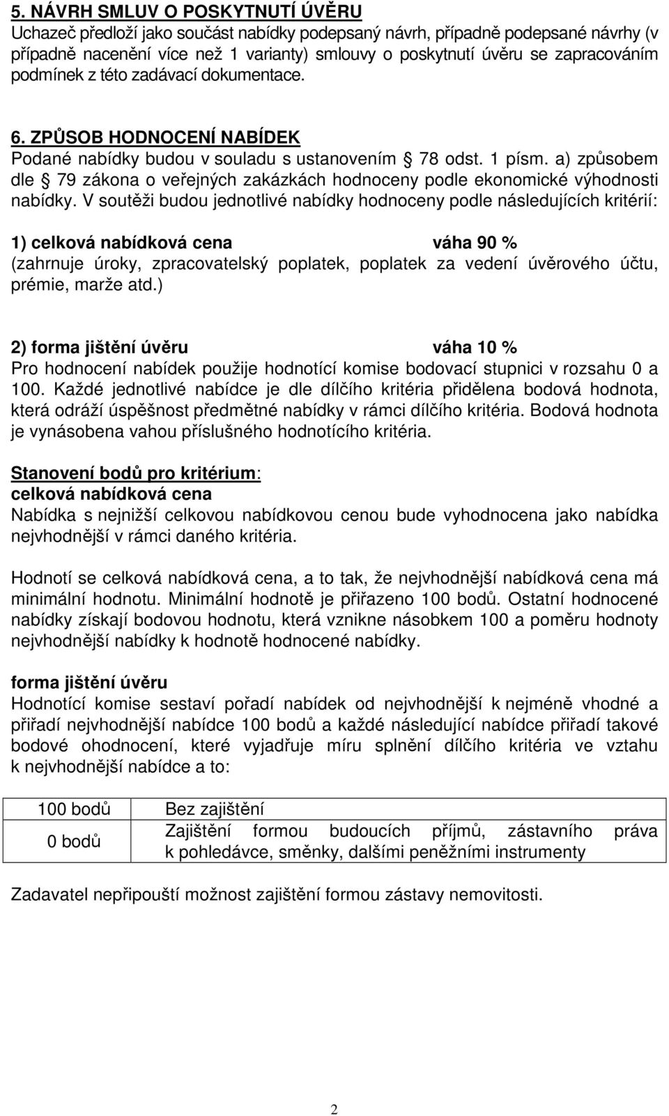 a) způsobem dle 79 zákona o veřejných zakázkách hodnoceny podle ekonomické výhodnosti nabídky.