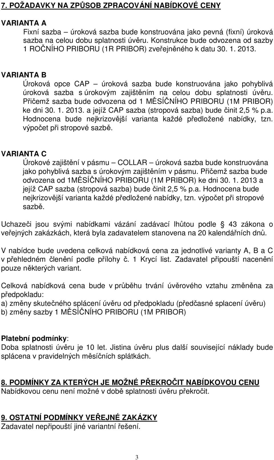 VARIANTA B Úroková opce CAP úroková sazba bude konstruována jako pohyblivá úroková sazba s úrokovým zajištěním na celou dobu splatnosti úvěru.