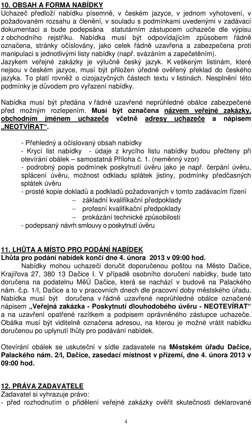 Nabídka musí být odpovídajícím způsobem řádně označena, stránky očíslovány, jako celek řádně uzavřena a zabezpečena proti manipulaci s jednotlivými listy nabídky (např. svázáním a zapečetěním).