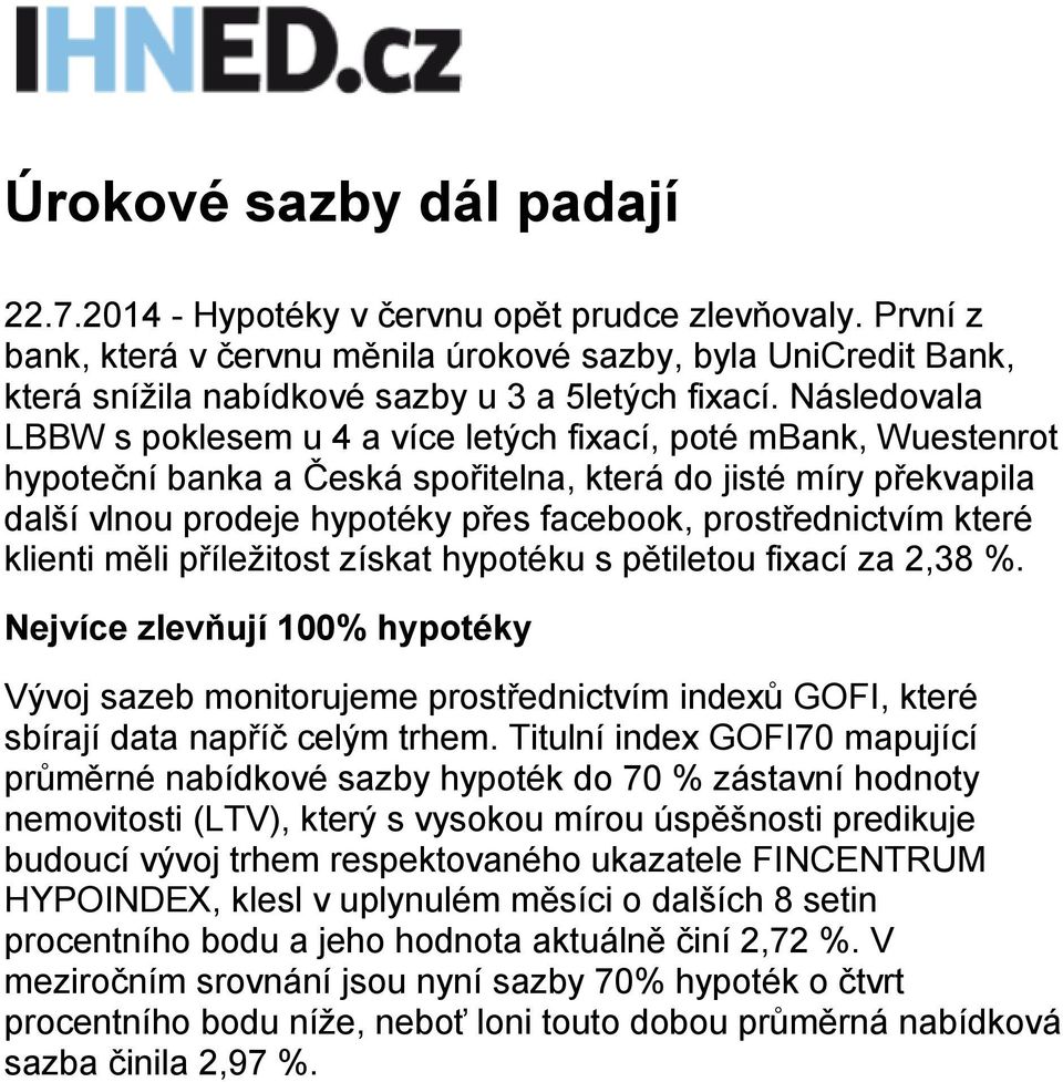 Následovala LBBW s poklesem u 4 a více letých fixací, poté mbank, Wuestenrot hypoteční banka a Česká spořitelna, která do jisté míry překvapila další vlnou prodeje hypotéky přes facebook,